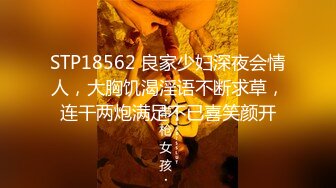 STP18562 良家少妇深夜会情人，大胸饥渴淫语不断求草，连干两炮满足不已喜笑颜开