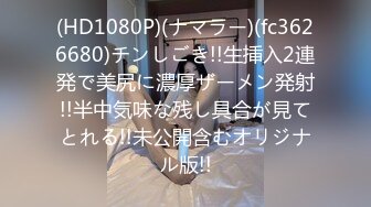 (HD1080P)(ナマラー)(fc3626680)チンしごき!!生挿入2連発で美尻に濃厚ザーメン発射!!半中気味な残し具合が見てとれる!!未公開含むオリジナル版!!