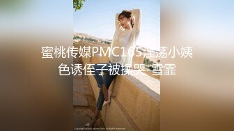 蜜桃传媒PMC165淫荡小姨色诱侄子被操哭-雪霏