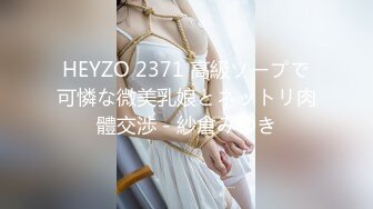 HEYZO 2371 高級ソープで可憐な微美乳娘とネットリ肉體交渉 - 紗倉みゆき