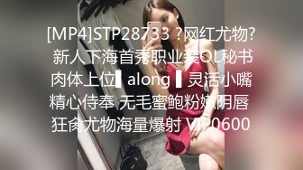 [MP4]STP28733 ?网红尤物? 新人下海首秀职业装OL秘书肉体上位▌along ▌灵活小嘴精心侍奉 无毛蜜鲍粉嫩阴唇 狂肏尤物海量爆射 VIP0600