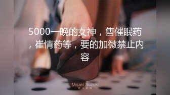 5000一晚的女神，售催眠药，崔情药等，要的加微禁止内容