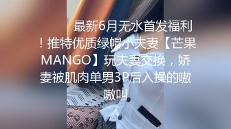 ⚫️⚫️最新6月无水首发福利！推特优质绿帽小夫妻【芒果MANGO】玩夫妻交换，娇妻被肌肉单男3P后入操的嗷嗷叫