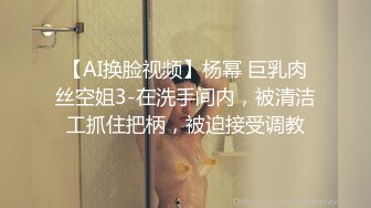 【AI换脸视频】杨幂 巨乳肉丝空姐3-在洗手间内，被清洁工抓住把柄，被迫接受调教