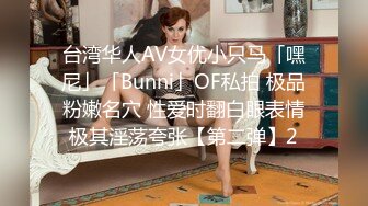 台湾华人AV女优小只马「嘿尼」「Bunni」OF私拍 极品粉嫩名穴 性爱时翻白眼表情极其淫荡夸张【第二弹】2