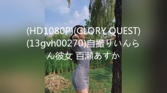 (HD1080P)(GLORY QUEST)(13gvh00270)自撮りいんらん彼女 百瀬あすか