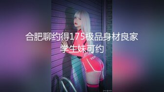 合肥聊约得175极品身材良家学生妹可约