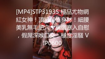 [MP4]STP31935 極品尤物網紅女神！頂級顏值身材！細腰美乳無毛肥穴，跳蛋塞入自慰，假屌深喉口交，極度淫騷 VIP0600