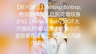 【新片速遞】&nbsp;&nbsp;✨绝顶胴体美乳巨尻花臂纹身少妇「noface baby」OF大尺度私拍 极品白虎粉嫩小穴紧致菊花【第二弹】[4.57GB/MP4/1:44:58]