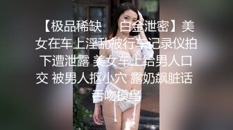 【极品稀缺❤️白金泄密】美女在车上淫乱被行车记录仪拍下遭泄露 美女车上给男人口交 被男人抠小穴 露奶飙脏话 舌吻摸鸟