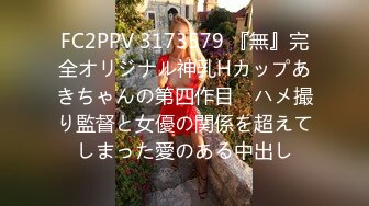 FC2PPV 3173579 『無』完全オリジナル神乳Hカップあきちゃんの第四作目　ハメ撮り監督と女優の関係を超えてしまった愛のある中出し