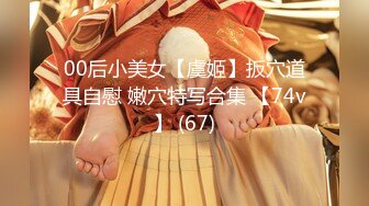 00后小美女【虞姬】扳穴道具自慰 嫩穴特写合集 【74v】 (67)