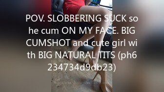 POV. SLOBBERING SUCK so he cum ON MY FACE. BIG CUMSHOT and cute girl with BIG NATURAL TITS (ph6234734d9db23)