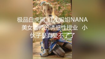 极品白虎网_红小姐姐NANA⭐美女老师的诱惑性授业⭐小伙子是真受不了了