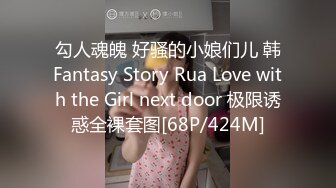 勾人魂魄 好骚的小娘们儿 韩Fantasy Story Rua Love with the Girl next door 极限诱惑全裸套图[68P/424M]