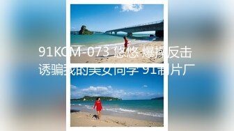 91KCM-073 悠悠 爆操反击 诱骗我的美女同学 91制片厂