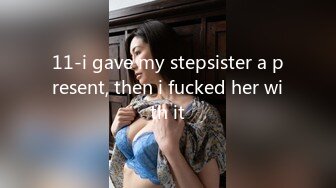 11-i gave my stepsister a present, then i fucked her with it