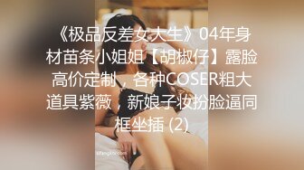 《极品反差女大生》04年身材苗条小姐姐【胡椒仔】露脸高价定制，各种COSER粗大道具紫薇，新娘子妆扮脸逼同框坐插 (2)