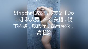 Stripchat站，气质美女【Doris】私人秀，白丝美腿，脱下内裤，吃假屌，跳蛋震穴，高潮脸